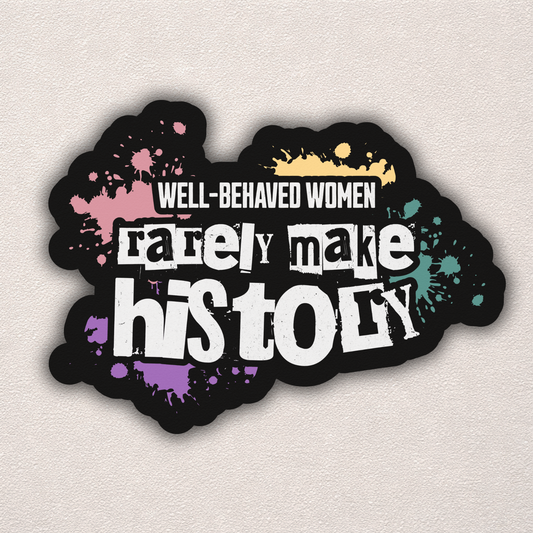 Well-Behaved Women Rarely Make History - Paint | Sticker