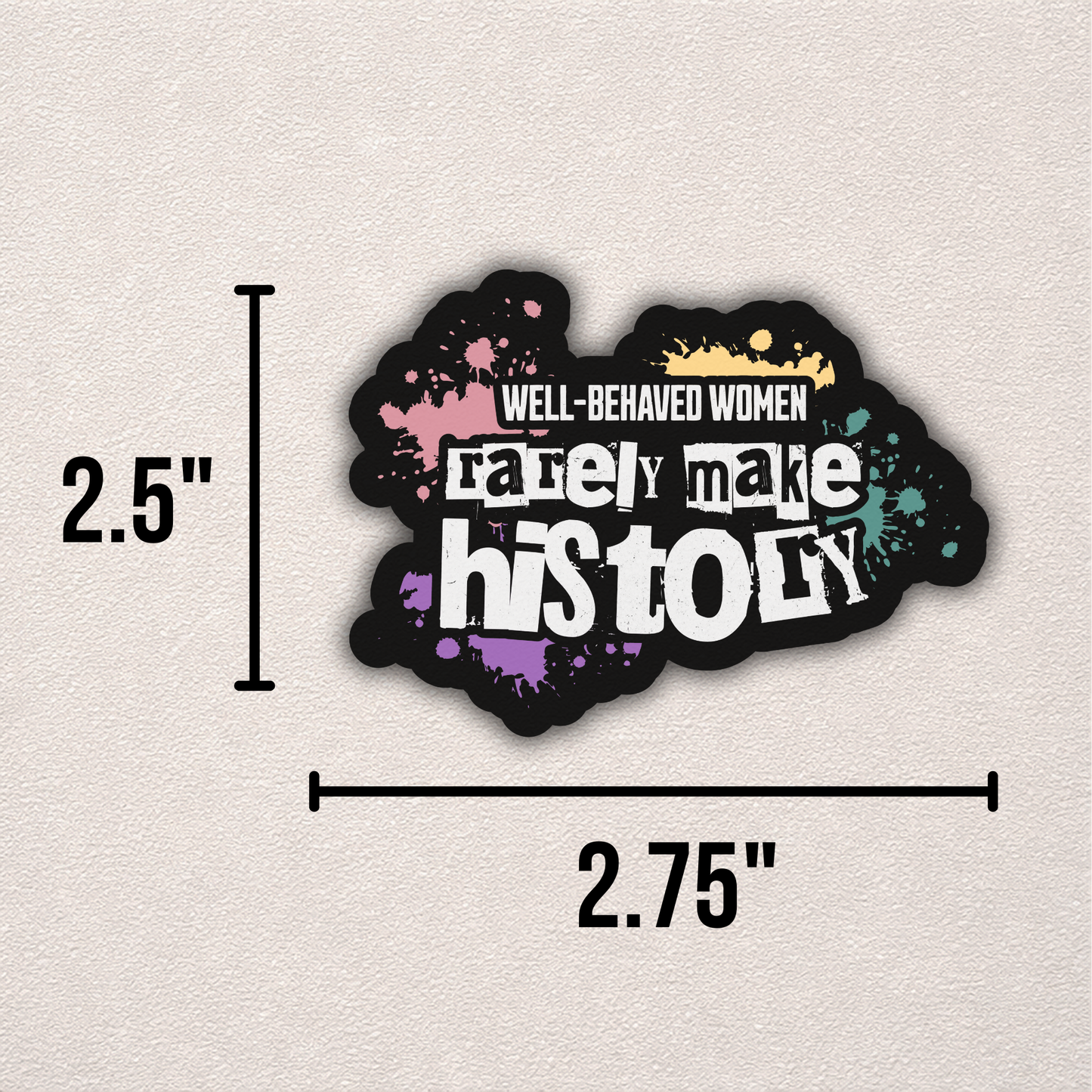 Well-Behaved Women Rarely Make History - Paint | Sticker